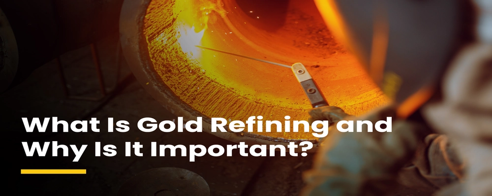 What Is Gold Refining and Why Is It Important?
